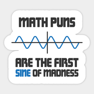 Math Puns First Sine Of Madness Sticker